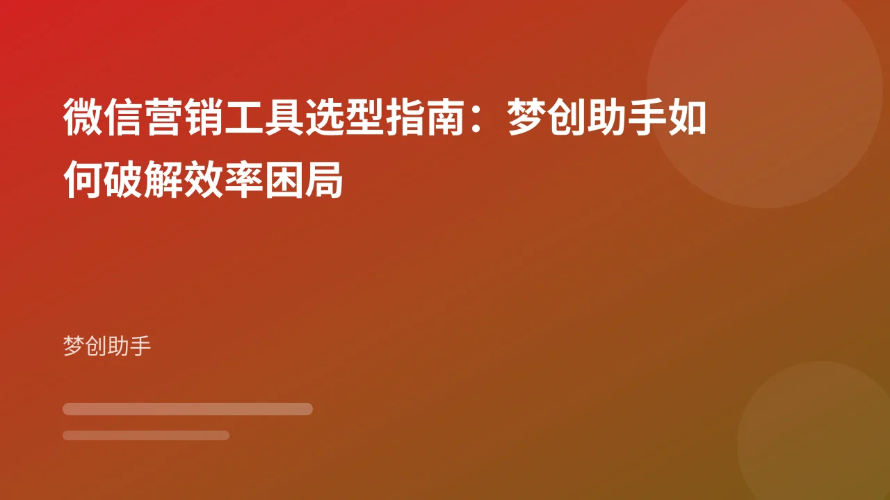 微信营销工具选型指南：梦创助手如何破解效率困局